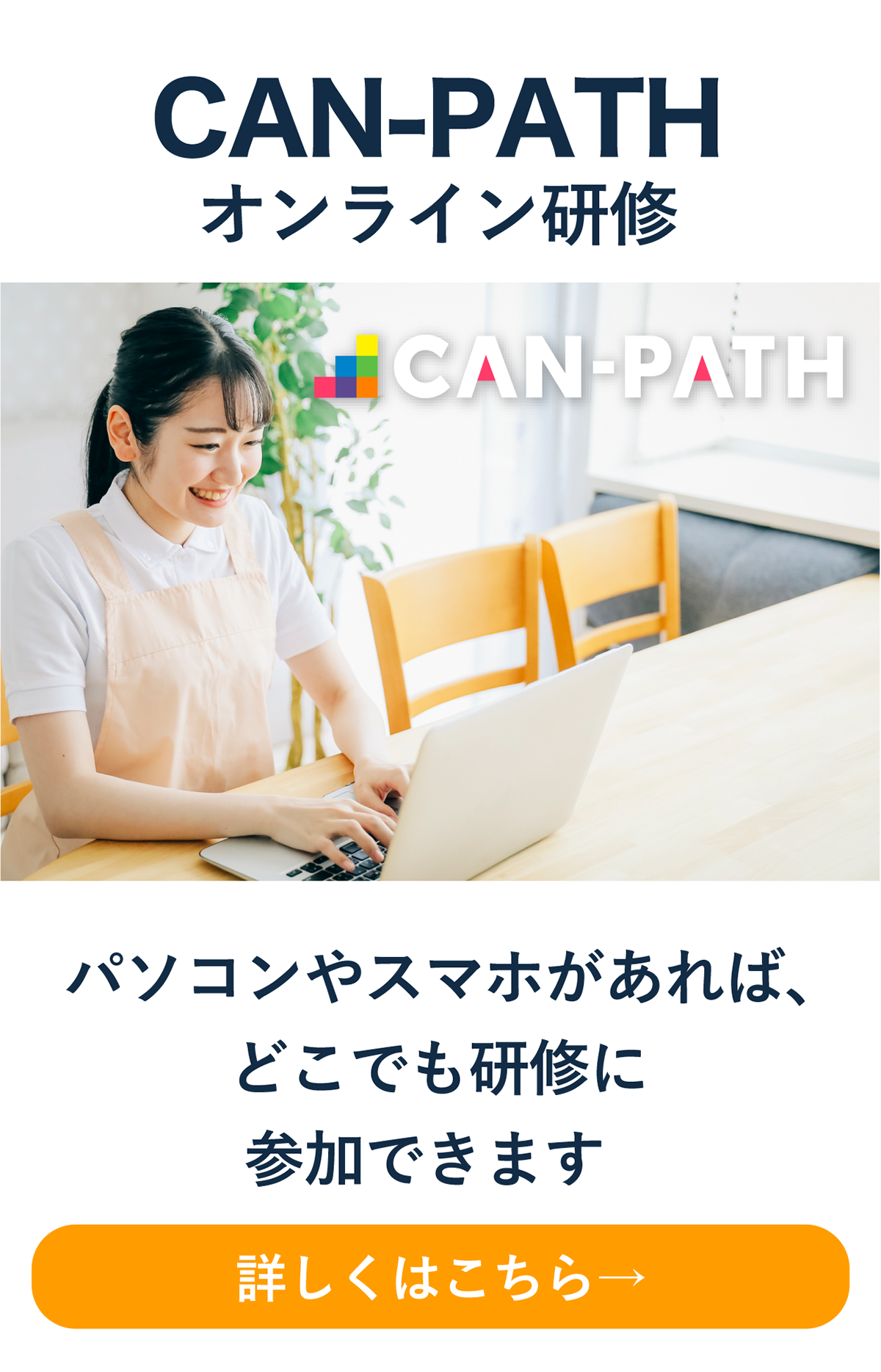 CAN-PATH（キャンパス）オンライン研修
パソコンやスマホがあればどこでも研修に参加できます